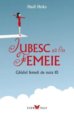 Coperta cărții Iubesc să fiu femeie. Ghidul femeii de nota 10
