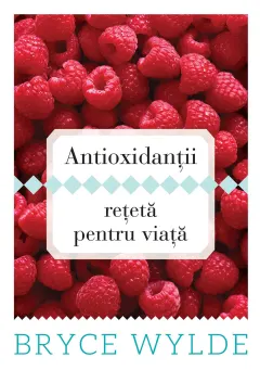 Coperta cărții Antioxidantii, reteta pentru viata. Cum sa folosesti puterea antioxidantilor pentru a preveni aparitia bolilor si a ramane sanatos toata viata (ebook)