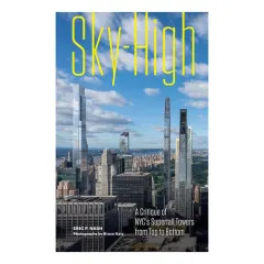 Coperta cărții Sky-high: a critique of NYC's supertall towers from top to bottom