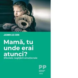 Coperta cărții Mama, tu unde erai atunci? Efectele neglijarii emotionale