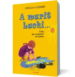 Coperta cărții A murit Luchi... Cum am cunoscut eu lumea Ed.2023
