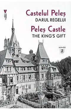 Coperta cărții Castelul Peles, darul regelui. Peles Castle, The Kings Gift