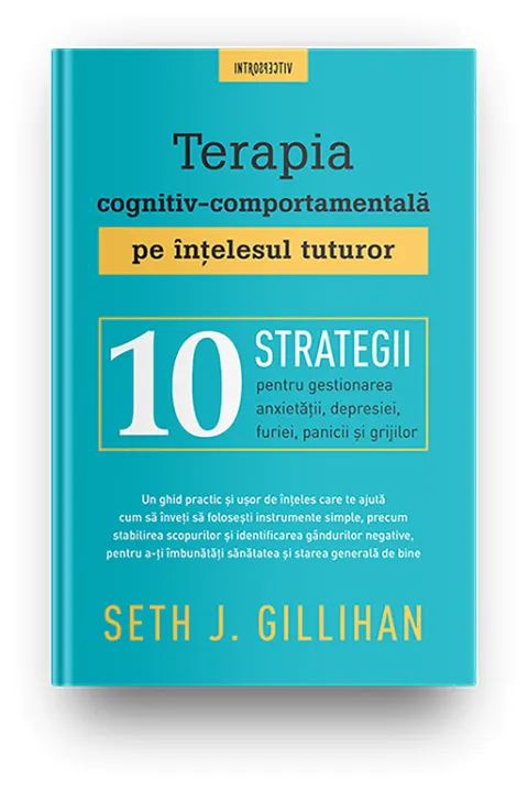 Coperta cărții Terapia cognitiv-comportamentala pe intelesul tuturor. 10 strategii pentru gestionarea anxietatii, depresiei, furiei, panicii si grijilor