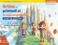 Coperta cărții Academia Elementrix. Artina si prietenii ei in clasa pregatitoare. Caiet de activitati pentru arte vizuale si abilitati practice. Clasa pregatitoare