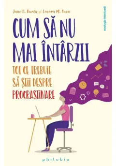 Coperta cărții Cum sa nu mai intarzii: tot ce ce trebuie sa stii despre procrastinare