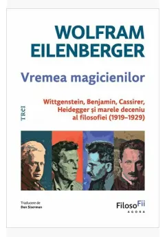 Coperta cărții Vremea magicienilor. Wittgenstein, Benjamin, Cassirer, Heidegger și marele deceniu al filosofiei (1919–1929)
