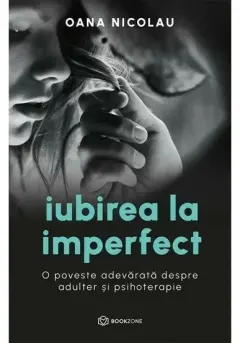 Coperta cărții Iubirea la imperfect. O poveste adevarata despre adulter si psihoterapie
