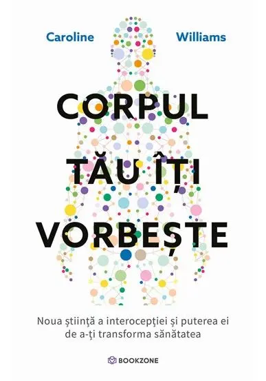 Coperta cărții Corpul tau iti vorbeste. Noua stiinta a interoceptiei si puterea ei de a-ti transforma sanatatea