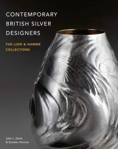 Coperta cărții Contemporary British Silver Designers The Lion & Hamme Collections