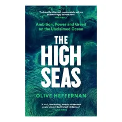 Coperta cărții The High Seas: Ambition, Power & Greed On The Unclaimed Ocean