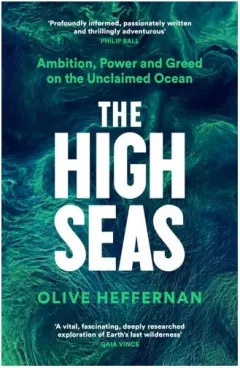 Coperta cărții The High Seas: Ambition, Power & Greed On The Unclaimed Ocean