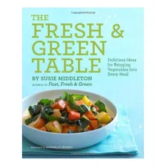 Coperta cărții The Fresh Green Table Delicious Ideas For Bringing Vegetables Into Every Meal