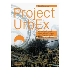 Coperta cărții Project UrbEx Adventures in Ghost Towns, Wastelands and Other Forgotten Worlds