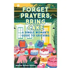 Coperta cărții Forget Prayers, Bring Cake