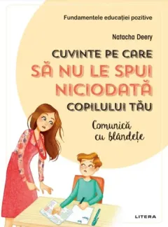 Coperta cărții Cuvinte pe care sa nu le spui niciodata copilului tau. Comunica cu blandete