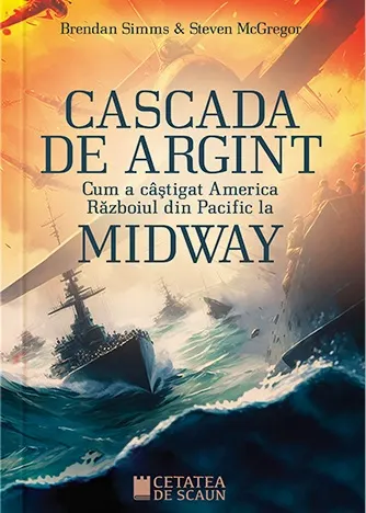 Coperta cărții Cascada de argint. Cum a câștigat America Războiul din Pacific la Midway