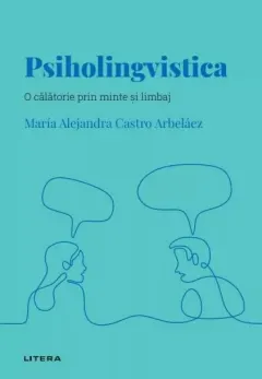 Coperta cărții Descopera psihologia. Psiholingvistica. O calatorie prin minte si limbaj