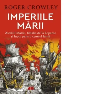 Coperta cărții Imperiile marii. Asediul Maltei, batalia de la Lepanto si lupta pentru centrul lumii