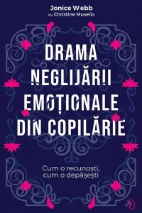 Coperta cărții Drama neglijarii emotionale din copilarie. Cum o recunosti, cum o depasesti