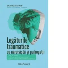 Coperta cărții Legaturile traumatice cu narcisistii si psihopatii. Cum sa inchei ciclul manipularii, al exploatarii si al abuzului in relatiile tale romantice
