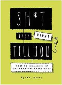 Coperta cărții Sh*t they didn't tell you: how to succeed in the creative industry