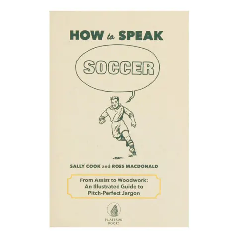 Coperta cărții How to speak soccer: from assist to woodwork: an illustrated guide to pitch-perfect jargon