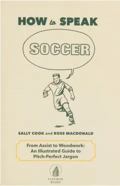 Coperta cărții How to speak soccer: from assist to woodwork: an illustrated guide to pitch-perfect jargon