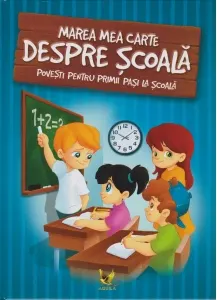 Coperta cărții Marea mea carte despre scoala. Povesti pentru primii pasi la scoala