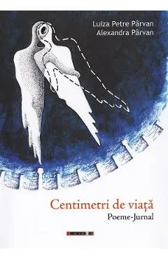 Coperta cărții Centimetri de viata. Poeme-jurnal - Luiza Petre Parvan, Alexandra Parvan
