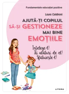 Coperta cărții Ajuta-ti copilul sa-si gestioneze mai bine emotiile. Intelege-l! Fii alaturi de el! Sfatuieste-l!