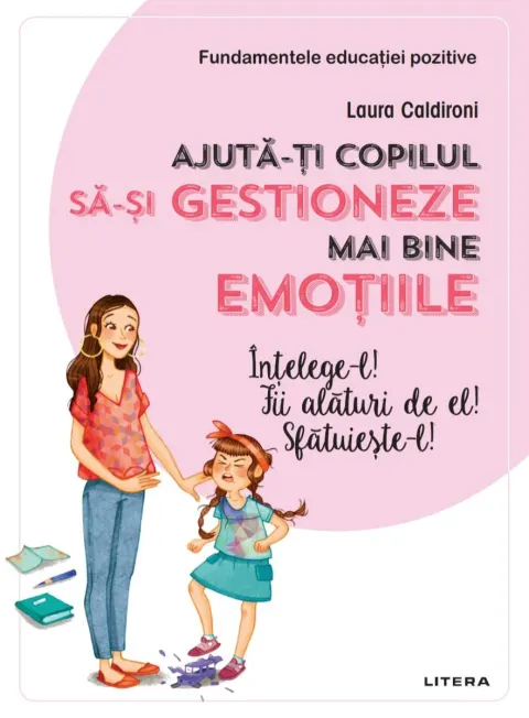 Coperta cărții Ajuta-ti copilul sa-si gestioneze mai bine emotiile. Intelege-l! Fii alaturi de el! Sfatuieste-l!