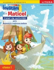 Coperta cărții Academia Elementrix. Invatam cu Maticel. Caiet de activitati pentru matematica si explorarea mediului. Clasa I