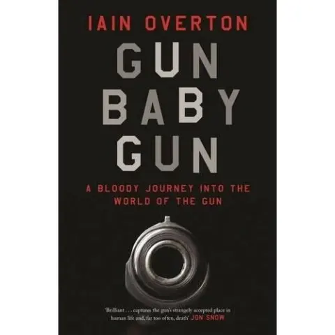 Coperta cărții Gun Baby Gun: A Bloody Journey into the World of the Gun, Iain Overton