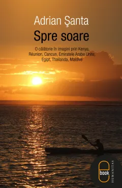 Coperta cărții Spre soare: o calatorie în imagini prin Kenya, Reunion, Cancun, Emiratele Arabe Unite, Egipt, Thailanda, Maldive (epub)