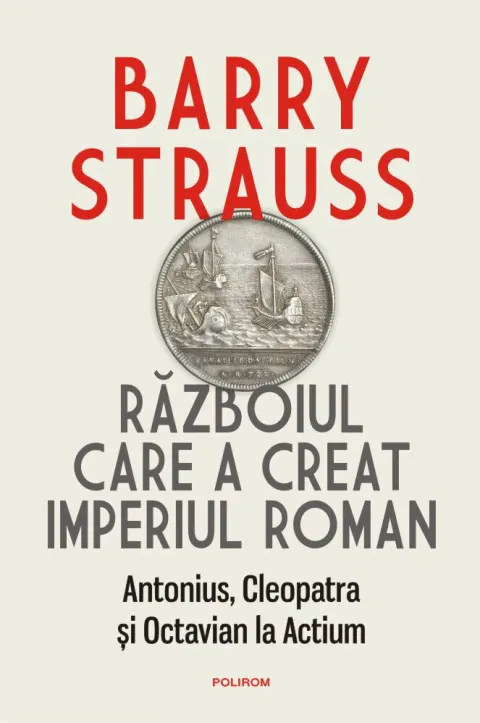 Coperta cărții Războiul care a creat Imperiul Roman. Antonius, Cleopatra și Octavian la Actium