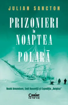Coperta cărții Prizonieri în noaptea polară. Roald Amundsen, Emil Racoviță și Expediția „Belgica”
