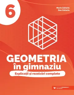 Coperta cărții Geometria în gimnaziu. Explicații și rezolvări complete. Clasa a VI-a