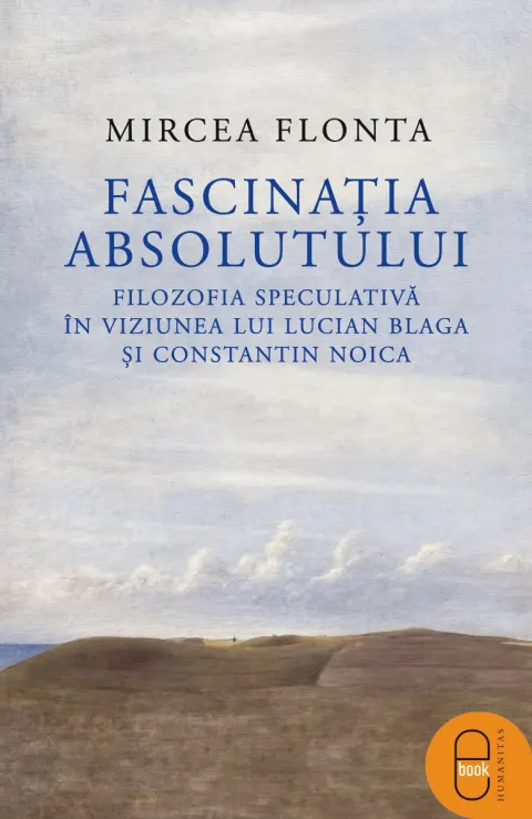 Coperta cărții Fascinația absolutului. Filozofia speculativă în viziunea lui Lucian Blaga și Constantin Noica (pdf)