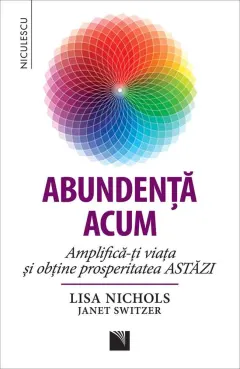 Coperta cărții Abundența acum. Amplifică-ți viața și obține prosperitatea ASTĂZI