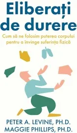 Coperta cărții Eliberati de durere. Cum sa ne folosim puterea corpului pentru a invinge suferinta fizica