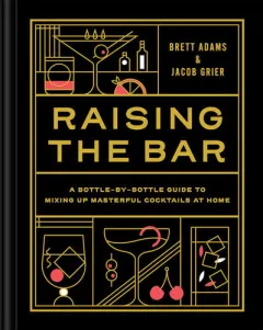 Coperta cărții Raising the bar: a bottle-by-bottle guide to mixing up masterful cocktails at home