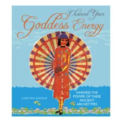 Coperta cărții Channel your goddess energy: harness the power of these ancient archetypes