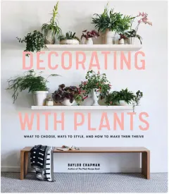 Coperta cărții Decorating with plants: what to choose, ways to style, and how to make them thrive