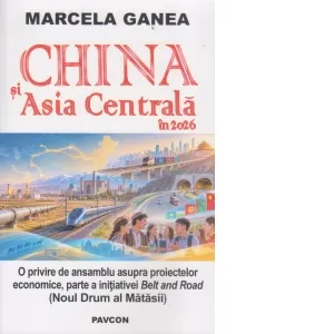 Coperta cărții China si Asia Centrala in 2026 : O privire de ansamblu asupra proictelor economice , parte a initiativei Belt and Road ( Noul Drum al Matasii)