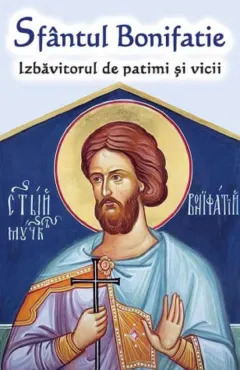 Coperta cărții Sfântul Bonifatie. Izbăvitorul de patimi și vicii