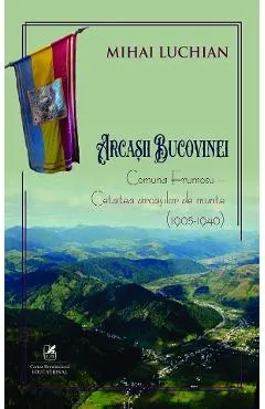 Coperta cărții Arcasii Bucovinei. Comuna Frumosu. Cetatea arcasilor de munte (1905-1940)
