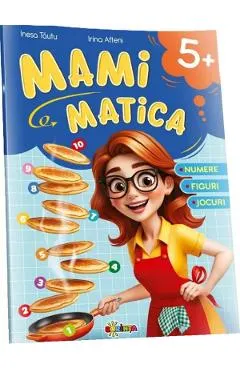 Coperta cărții Mamimatica. Numere, figuri, jocuri 5+ - Inesa Tautu, Irina Afteni