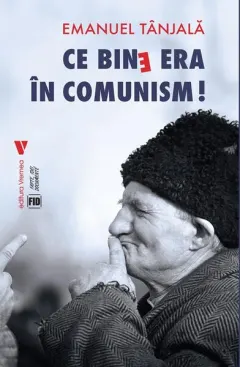 Coperta cărții Ce bine era în comunism!