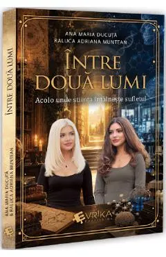 Coperta cărții Intre doua lumi. Acolo unde stiinta intalneste sufletul - Ana Maria Ducuta, Raluca Adriana Muntean