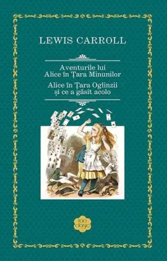 Coperta cărții Aventurile lui Alice în Țara Minunilor. Alice în Țara Oglinzii și ce a găsit acolo